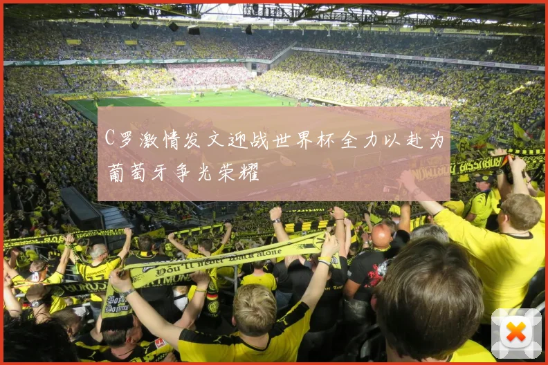 C罗激情发文迎战世界杯全力以赴为葡萄牙争光荣耀